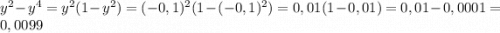 y^2 - y^4 = y^2(1 - y^2) = (-0,1)^2(1 - (-0,1)^2) = 0,01(1 - 0,01) = 0,01 - 0,0001 = 0,0099