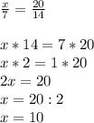 \frac{x}{7}= \frac{20}{14}\\\\ x*14=7*20\\x*2=1*20\\2x=20\\x=20:2\\x=10