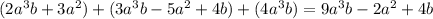 (2a {}^{3}b + 3 {a}^{2} ) + (3 {a}^{3} b - 5 {a}^{2} + 4b) + (4a {}^{3} b) = 9 {a}^{3} b - 2 {a}^{2} + 4b