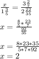 \frac{x}{1\frac{3}{5} }=\frac{3\frac{2}{7} }{2\frac{22}{35} }\\\\x=\frac{\frac{8}{5}*\frac{23}{7} }{\frac{92}{35} }\\\\x=\frac{8*23*35}{5*7*92}\\x=2