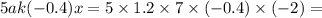 5ak( - 0.4)x = 5 \times 1.2 \times 7 \times ( - 0.4) \times ( - 2) =