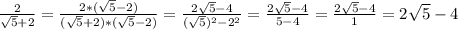 \frac{2}{\sqrt{5}+2}=\frac{2*(\sqrt{5}-2)}{(\sqrt{5}+2)*(\sqrt{5}-2)}=\frac{2\sqrt{5}-4}{(\sqrt{5} )^2-2^2}= \frac{2\sqrt{5}-4}{5-4} = \frac{2\sqrt{5}-4}{1} = 2\sqrt{5}-4