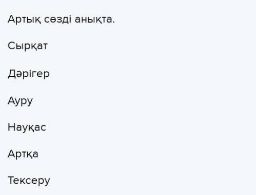 Артық сөзді анықта. СырқатДәрігерАуруНауқасАртқаТексерубудет дәрігер? мне кажеться это Ауру​