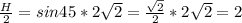 \frac{H}{2} =sin45*2\sqrt{2} =\frac{\sqrt{2} }{2} *2\sqrt{2} =2