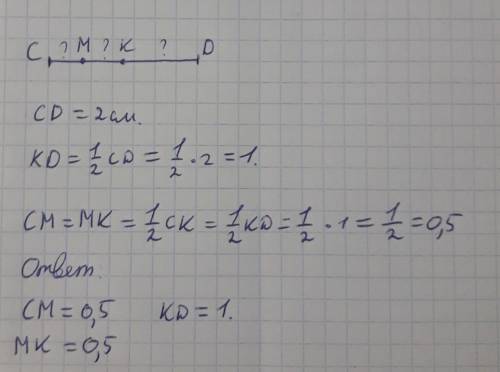 Соч Геометрия 7 класс Точка К-середина отрезка CD,точка M-середина отрезка CK.Найдите CM,MK,KD если