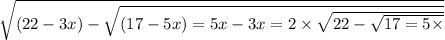\sqrt{(22 - 3x) - \sqrt{(17 - 5x) = 5x - 3x = 2 \times \sqrt{22 - \sqrt{17 = 5 \times } } } }