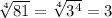 \sqrt[4]{81} = \sqrt[4]{ {3}^{4}} = 3