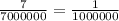 \frac{7}{7000000} = \frac{1}{100000 0 }