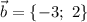 \vec{b}=\{-3;\ 2\}