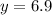 y = 6 .9