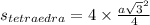 s_{tetraedra} = 4 \times \frac{ {a \sqrt{3} }^{2} }{4}