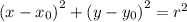 {(x - x_{0}) }^{2} + {(y - y_{0})}^{2} = {r}^{2}