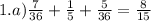 1.a)\frac{7}{36} + \frac{1}{5} + \frac{5}{36} = \frac{8}{15}