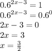 {0.6}^{2x - 3} = 1 \\ {0.6}^{2x - 3} = {0.6}^{0} \\ 2x - 3 = 0 \\ 2x = 3 \\ x = \frac{3}{2}