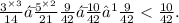 \frac{3^{ \times 3} }{14} ᐯ \frac{5^{ \times 2} }{21} \\ \frac{9}{42} ᐯ \frac{10}{42}⟹ \frac{9}{42} < \frac{10}{42}.