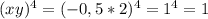 (xy)^{4}=(-0,5*2)^{4}=1^{4}=1