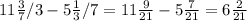 11\frac{3}{7}/{3}- 5\frac{1}{3}/{7} = 11\frac{9}{21} - 5\frac{7}{21} = 6\frac{2}{21}