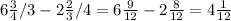 6\frac{3}{4}/{3}- 2\frac{2}{3}/{4} = 6\frac{9}{12} - 2\frac{8}{12} = 4\frac{1}{12}