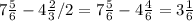 7\frac{5}{6} - 4\frac{2}{3}/{2} = 7\frac{5}{6} - 4\frac{4}{6} = 3\frac{1}{6}