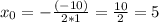 x_{0} = -\frac{(-10)}{2*1} = \frac{10}{2} = 5