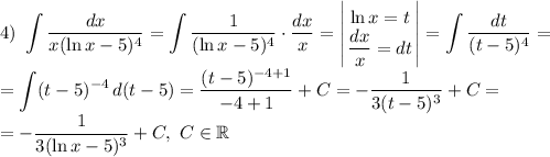 4) ~ \displaystyle \int \frac{dx}{x (\ln x - 5)^{4}} = \displaystyle \int \frac{1}{(\ln x - 5)^{4}} \cdot \frac{dx}{x} = \left | {{\ln x = t} \atop {\dfrac{dx}{x} } = dt} \right| = \int \frac{dt}{(t - 5)^{4}} =\\= \int (t - 5)^{-4} \, d(t-5) = \frac{(t - 5)^{-4 + 1}}{-4 + 1} + C = -\frac{1}{3(t - 5)^{3}} +C=\\=-\frac{1}{3(\ln x - 5)^{3}} +C, ~ C \in \mathbb{R}