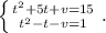 \left \{ {{t^2+5t+v=15} \atop {t^2-t-v=1}} \right..