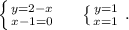 \left \{ {{y=2-x} \atop {x-1=0}} \right.\ \ \ \ \left \{ {{y=1} \atop {x=1}} \right. .