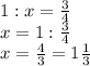 1:x=\frac{3}{4}\\x=1:\frac{3}{4}\\x=\frac{4}{3}=1\frac{1}{3}
