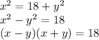 x^2=18+y^2\\x^2-y^2=18\\(x-y)(x+y)=18