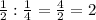 \frac{1}{2} :\frac{1}{4}=\frac{4}{2} =2