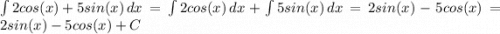 \int\limits {2cos(x)+5sin(x)} \, dx = \int\limits {2cos(x)} \, dx + \int\limits {5sin(x)} \, dx = 2sin(x)-5cos(x)= 2sin(x)-5cos(x)+C