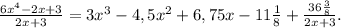 \frac{6x^{4}-2x+3}{2x+3} = 3x^{3} -4,5x^{2} +6,75x - 11\frac{1}{8} + \frac{36\frac{3}{8} }{2x+3} .