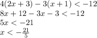 4(2x + 3) - 3(x + 1) < - 12 \\ 8x + 12 - 3x - 3 < - 12 \\ 5x < - 21 \\ x < - \frac{21}{5}