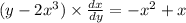 (y - 2x {}^{3} ) \times \frac{dx}{dy} = - x {}^{2} + x