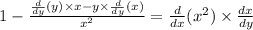 1 - \frac{ \frac{d}{dy}(y) \times x - y \times \frac{d}{dy} (x) }{x {}^{2} } = \frac{d}{dx} (x {}^{2} ) \times \frac{dx}{dy}