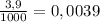 \frac{3,9}{1000} = 0,0039