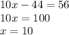 10x - 44 = 56 \\ 10x = 100 \\ x = 10