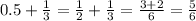 0.5 + \frac{1}{3} = \frac{1}{2} + \frac{1}{3} = \frac{3 + 2}{6} = \frac{5}{6}