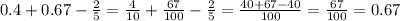 0.4 + 0.67 - \frac{2}{5} = \frac{4}{10} + \frac{67}{100} - \frac{2}{5} = \frac{40 + 67 - 40}{100} = \frac{67}{100} = 0.67