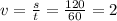 v=\frac{s}{t}=\frac{120}{60} =2