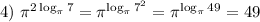 4) ~ \pi^{2\log_{\pi}7} = \pi^{\log_{\pi}7^{2}} = \pi^{\log_{\pi}49} = 49