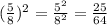 (\frac{5}{8} )^{2} = \frac{5^{2} }{8^{2} } = \frac{25}{64}