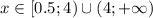 x \in [0.5;4) \cup (4;+\infty)