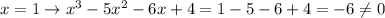 x=1\to x^3-5x^2-6x+4 = 1-5-6+4=-6\neq0