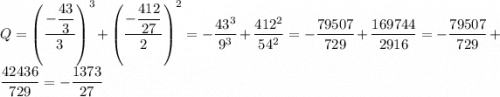 Q=\left(\dfrac{-\dfrac{43}3}{3}\right)^3+\left(\dfrac{-\dfrac{412}{27}}{2}\right)^2=-\dfrac{43^3}{9^3}+\dfrac{412^2}{54^2}=-\dfrac{79507}{729}+\dfrac{169744}{2916}=-\dfrac{79507}{729}+\dfrac{42436}{729}=-\dfrac{1373}{27}