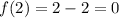 f(2)=2-2=0