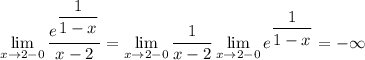 \displaystyle \lim_{x\to2-0}\dfrac{e^{\dfrac1{1-x}}}{x-2}=\lim_{x\to2-0}\dfrac{1}{x-2}\lim_{x\to2-0}e^{\dfrac1{1-x}}=-\infty