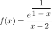 f(x)=\dfrac{e^{\dfrac1{1-x}}}{x-2}