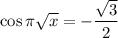 \cos \pi \sqrt{x} = -\dfrac{\sqrt{3} }{2}