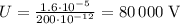 U=\frac{1.6\cdot 10^{-5}}{200\cdot10^{-12}}=80 \,000 $ V